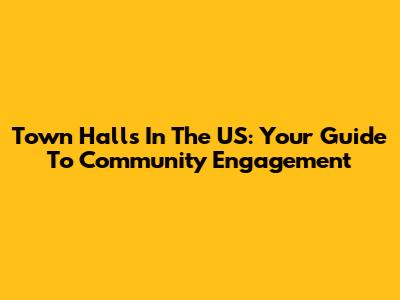 Town Halls In The US: Your Guide To Community Engagement