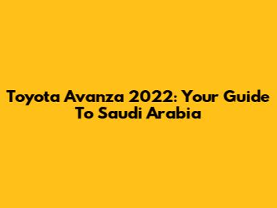 Toyota Avanza 2022: Your Guide To Saudi Arabia