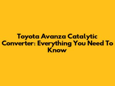Toyota Avanza Catalytic Converter: Everything You Need To Know