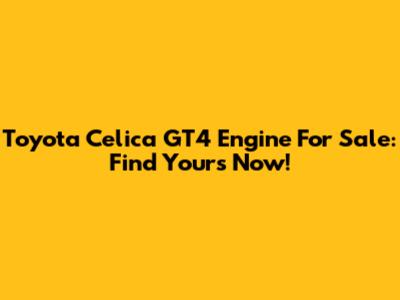 Toyota Celica GT4 Engine For Sale: Find Yours Now!