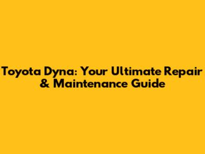 Toyota Dyna: Your Ultimate Repair & Maintenance Guide