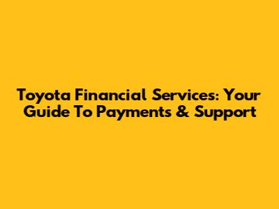 Toyota Financial Services: Your Guide To Payments & Support