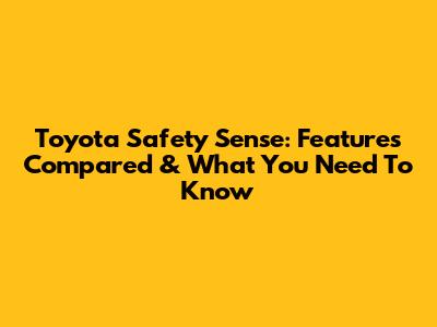 Toyota Safety Sense: Features Compared & What You Need To Know