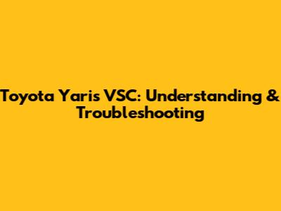 Toyota Yaris VSC: Understanding & Troubleshooting