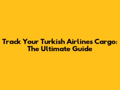 Track Your Turkish Airlines Cargo: The Ultimate Guide