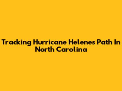 Tracking Hurricane Helene's Path In North Carolina