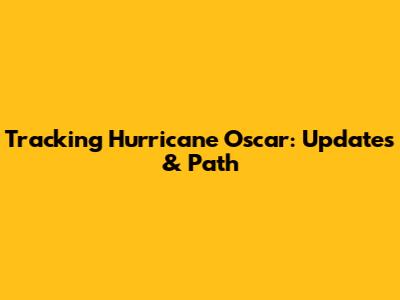 Tracking Hurricane Oscar: Updates & Path
