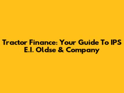 Tractor Finance: Your Guide To IPS E.I. Oldse & Company