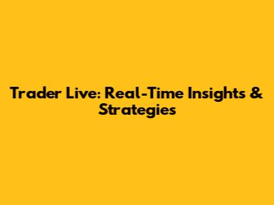 Trader Live: Real-Time Insights & Strategies