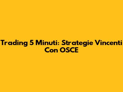 Trading 5 Minuti: Strategie Vincenti Con OSCE