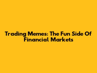Trading Memes: The Fun Side Of Financial Markets