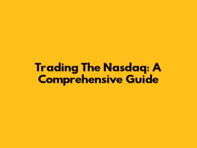 Trading The Nasdaq: A Comprehensive Guide