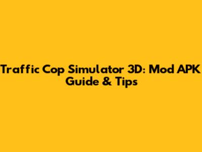 Traffic Cop Simulator 3D: Mod APK Guide & Tips