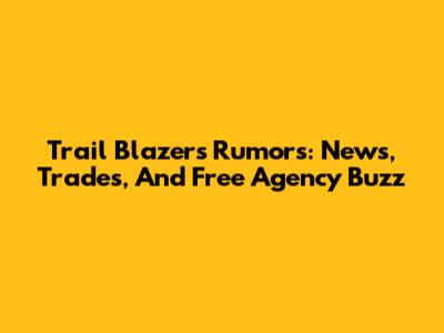 Trail Blazers Rumors: News, Trades, And Free Agency Buzz