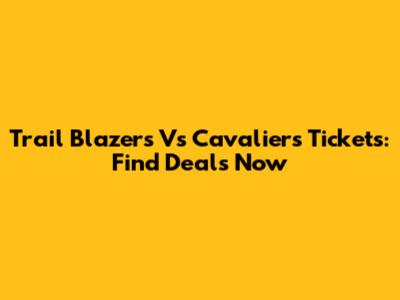 Trail Blazers Vs Cavaliers Tickets: Find Deals Now