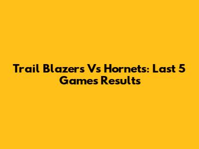 Trail Blazers Vs Hornets: Last 5 Games Results
