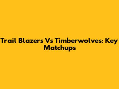 Trail Blazers Vs Timberwolves: Key Matchups