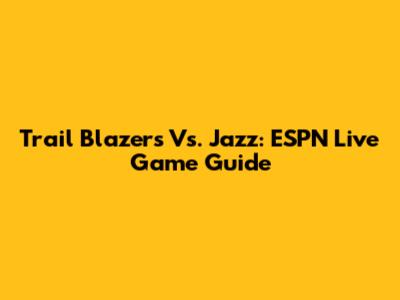 Trail Blazers Vs. Jazz: ESPN Live Game Guide