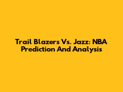 Trail Blazers Vs. Jazz: NBA Prediction And Analysis