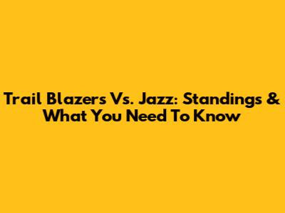 Trail Blazers Vs. Jazz: Standings & What You Need To Know
