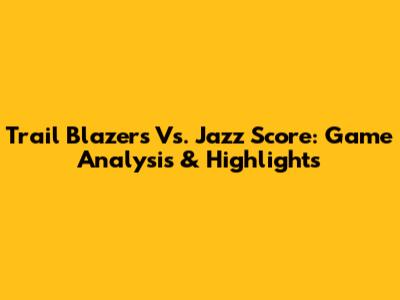 Trail Blazers Vs. Jazz Score: Game Analysis & Highlights