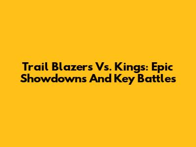 Trail Blazers Vs. Kings: Epic Showdowns And Key Battles