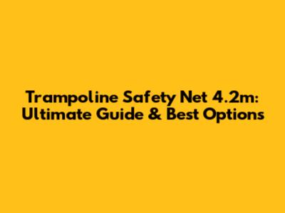 Trampoline Safety Net 4.2m: Ultimate Guide & Best Options