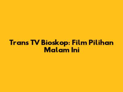 Trans TV Bioskop: Film Pilihan Malam Ini