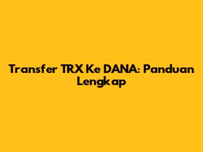 Transfer TRX Ke DANA: Panduan Lengkap