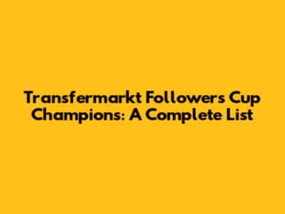 Transfermarkt Followers Cup Champions: A Complete List