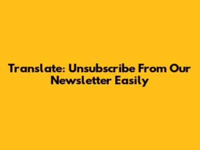 Translate: Unsubscribe From Our Newsletter Easily