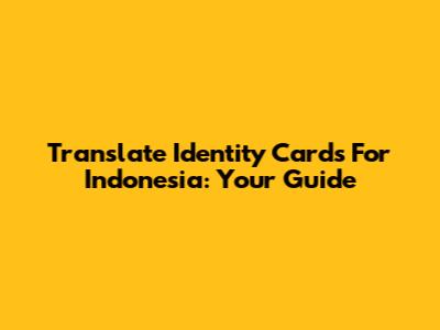 Translate Identity Cards For Indonesia: Your Guide