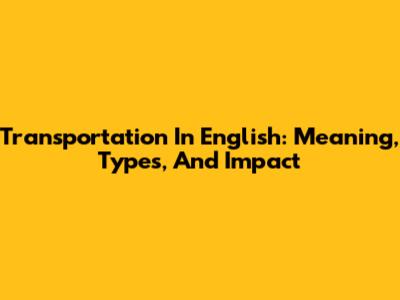 Transportation In English: Meaning, Types, And Impact