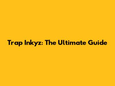 Trap Inkyz: The Ultimate Guide