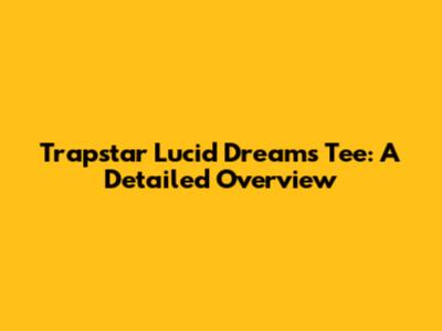 Trapstar Lucid Dreams Tee: A Detailed Overview
