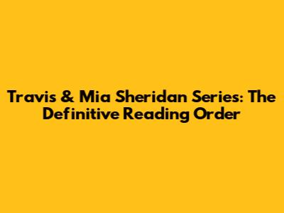 Travis & Mia Sheridan Series: The Definitive Reading Order