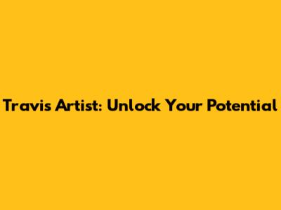 Travis Artist: Unlock Your Potential