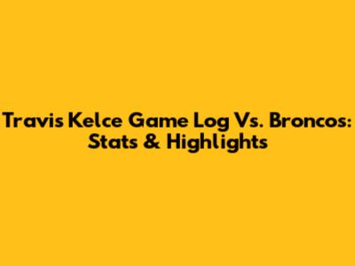 Travis Kelce Game Log Vs. Broncos: Stats & Highlights