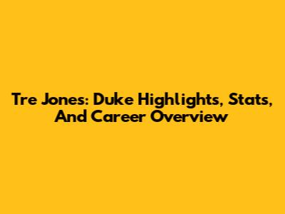 Tre Jones: Duke Highlights, Stats, And Career Overview