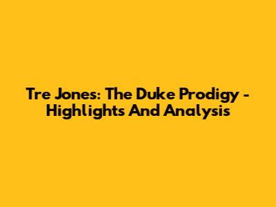 Tre Jones: The Duke Prodigy - Highlights And Analysis