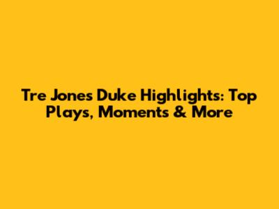 Tre Jones Duke Highlights: Top Plays, Moments & More