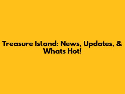 Treasure Island: News, Updates, & What's Hot!
