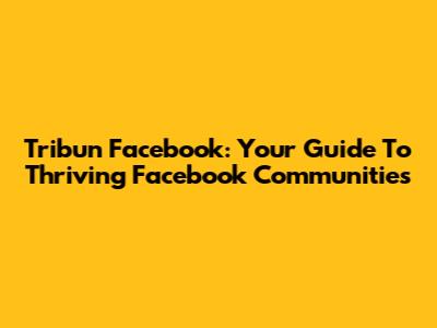 Tribun Facebook: Your Guide To Thriving Facebook Communities