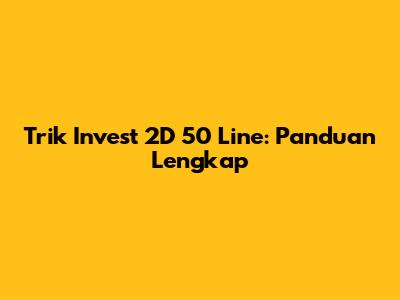 Trik Invest 2D 50 Line: Panduan Lengkap