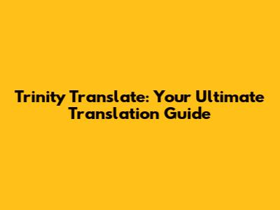 Trinity Translate: Your Ultimate Translation Guide