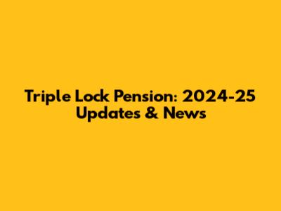 Triple Lock Pension: 2024-25 Updates & News