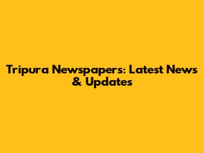 Tripura Newspapers: Latest News & Updates