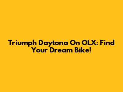 Triumph Daytona On OLX: Find Your Dream Bike!