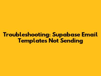 Troubleshooting: Supabase Email Templates Not Sending