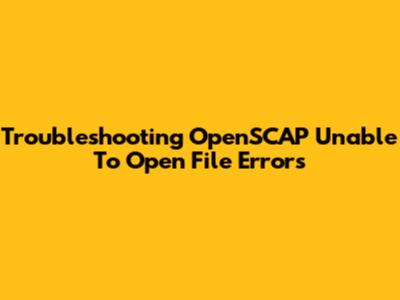 Troubleshooting 'OpenSCAP Unable To Open File' Errors